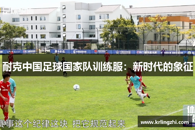 耐克中国足球国家队训练服：新时代的象征